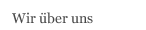 Wir &uuml;ber uns